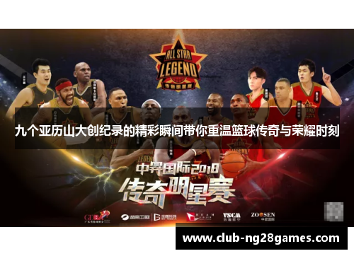 九个亚历山大创纪录的精彩瞬间带你重温篮球传奇与荣耀时刻