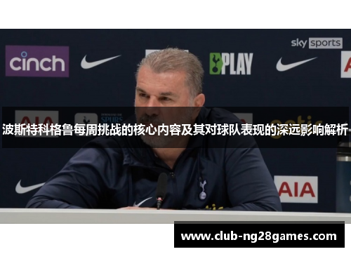 波斯特科格鲁每周挑战的核心内容及其对球队表现的深远影响解析