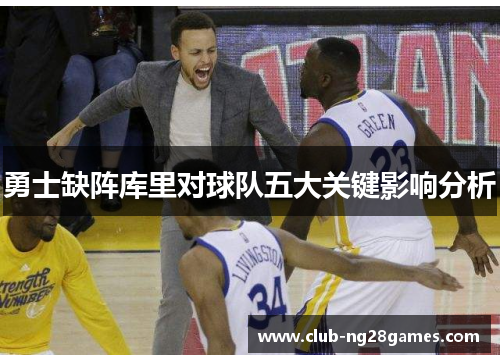勇士缺阵库里对球队五大关键影响分析 勇士缺阵库里对球队五大关键影响分析