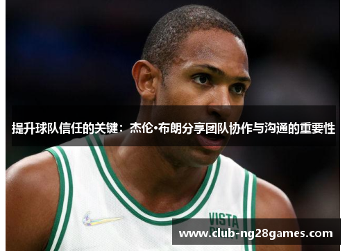 提升球队信任的关键：杰伦·布朗分享团队协作与沟通的重要性