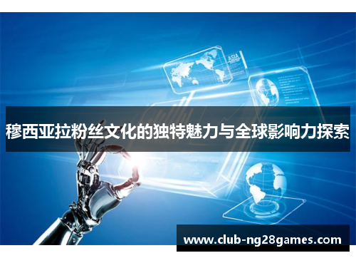 穆西亚拉粉丝文化的独特魅力与全球影响力探索