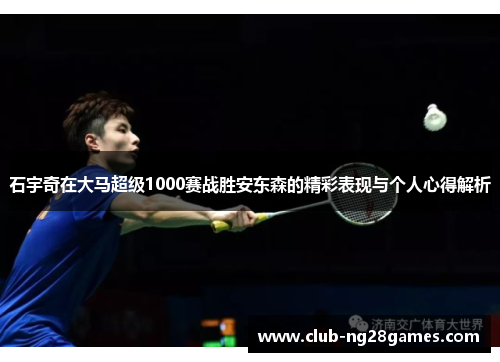 石宇奇在大马超级1000赛战胜安东森的精彩表现与个人心得解析