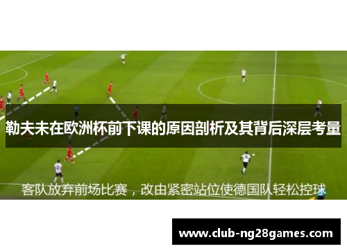 勒夫未在欧洲杯前下课的原因剖析及其背后深层考量