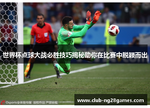 世界杯点球大战必胜技巧揭秘助你在比赛中脱颖而出