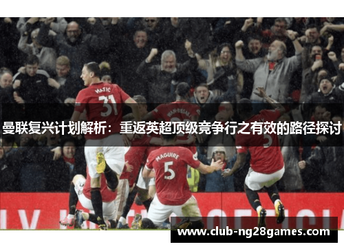 曼联复兴计划解析：重返英超顶级竞争行之有效的路径探讨