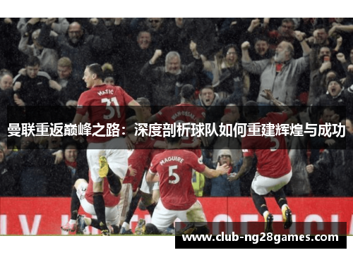 曼联重返巅峰之路：深度剖析球队如何重建辉煌与成功