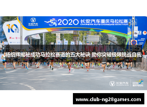 杨绍辉揭秘成功马拉松赛道的五大秘诀 助你突破极限挑战自我
